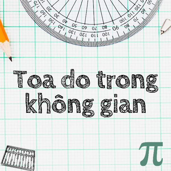 Toạ độ trong không gian (P1)