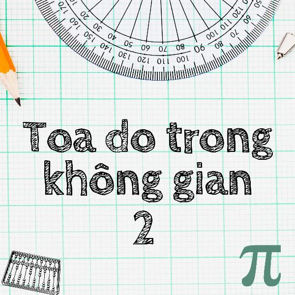 Toạ độ trong không gian (P2)